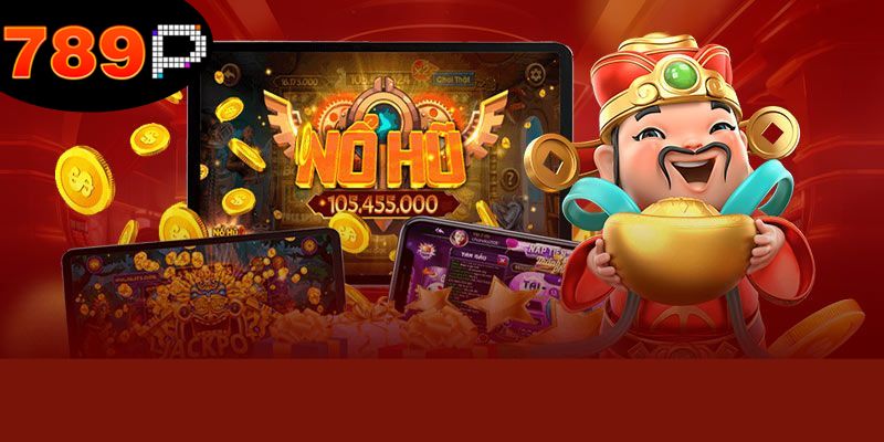 Những ưu điểm nổi bật không thể chối từ của sảnh nổ hũ 789P