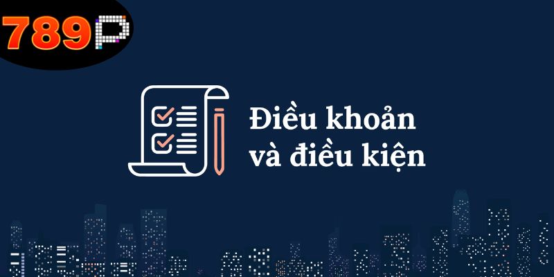 Tổng quan chi tiết về các điều khoản và điều kiện 789P